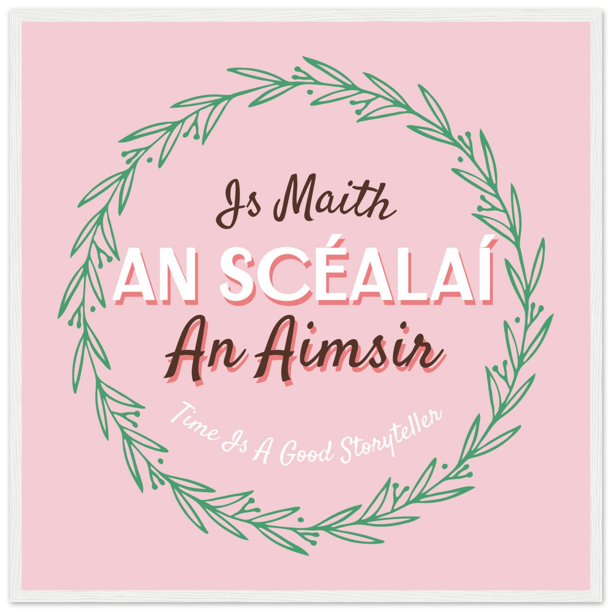 Time Is A Good Storyteller as Gaeilge, pink print with leaf wreath and a thin white edge